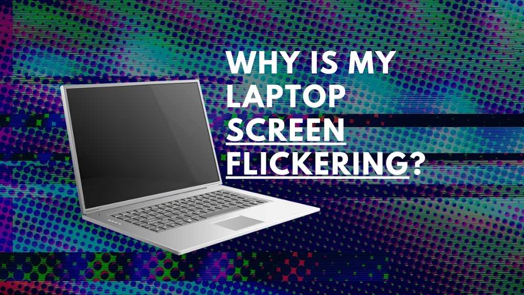 Why is my laptop screen flickering