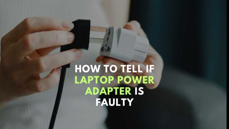 How to Tell if Laptop Power Adapter Is Faulty: An Ultimate Guide